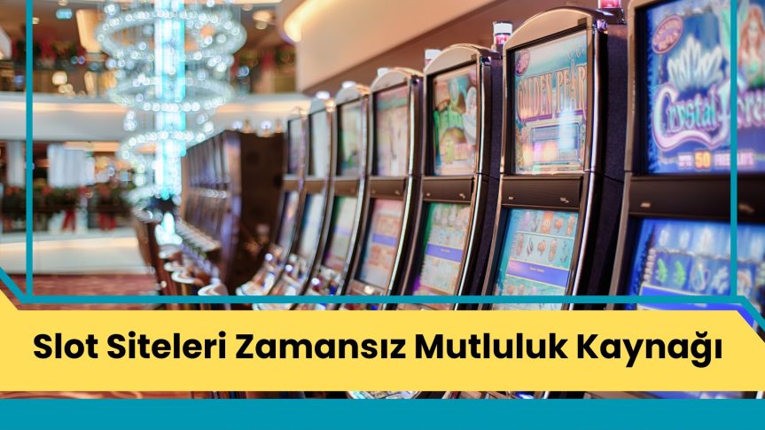 Slot Siteleri Zamansız Mutluluk Kaynağı!